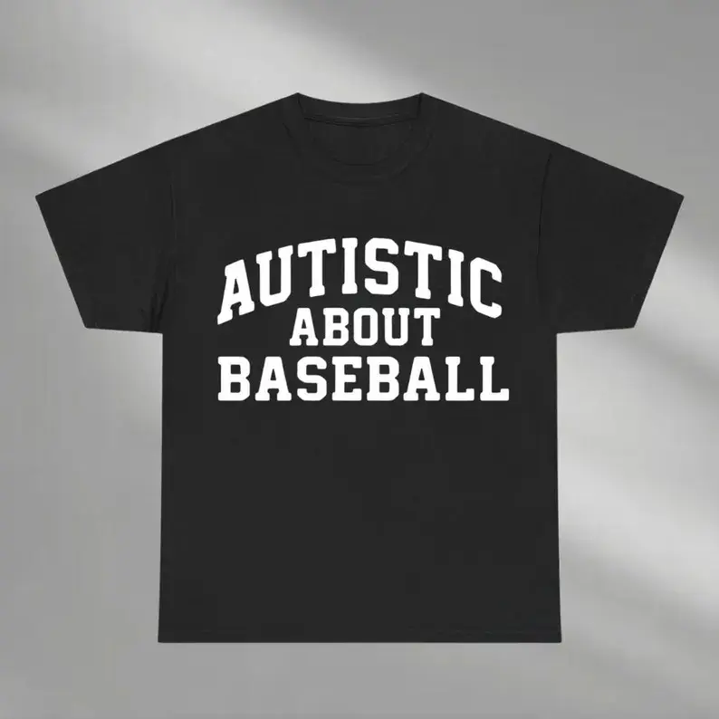 Autistic About Baseball Funny Meme Shirt, Baseball Obsessed Shirt, Baseball Shirt, Sports Obsessed Joke Tee, Stupid Gift for Sports Fans, Adult funny T-shirt, Gift for Woman and Man