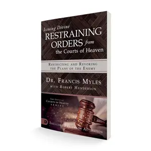 Issuing Divine Restraining Orders from the Courts of Heaven: Restricting and Revoking the Plans of the Enemy