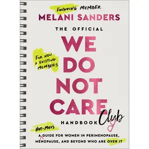 The Official We Do Not Care Club Handbook: A Hot-Mess Guide for Women in Perimenopause, Menopause, and Beyond Who Are Over It (We Do Not Care Club: Volume Number 1) by Melani Sanders [Hardback Book]