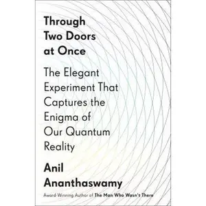 USED-Through Two Doors at Once: The Elegant Experiment That Captures the Enigma of Our Quantum Reality by Ananthaswamy, Anil (Hardcover)