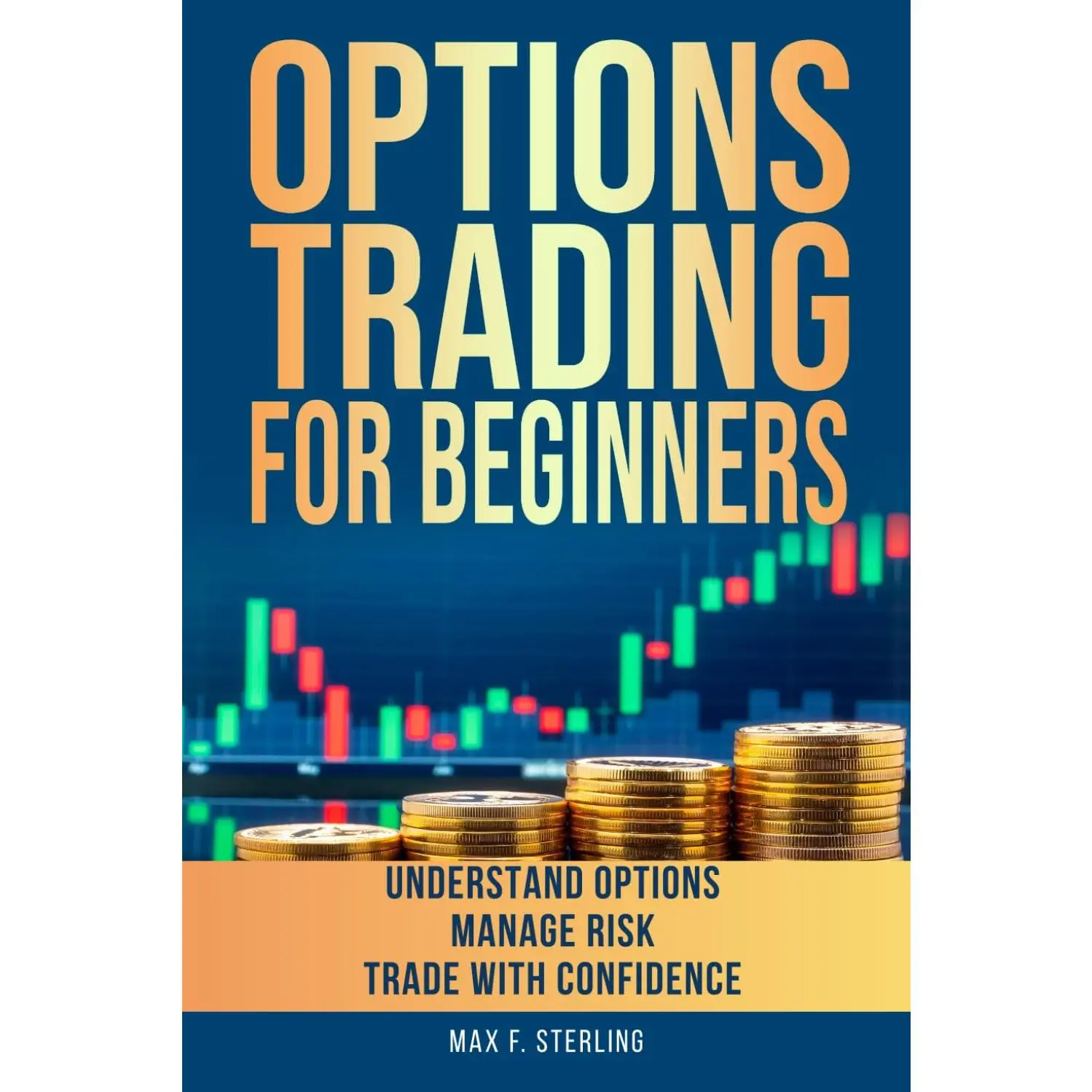 Options Trading for Beginners: One-Stop Guide to Master the Basics, Manage Risk, and Maximize Profit, Even if You Have No Experience