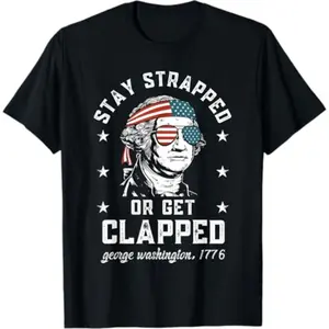 Stay strapped or get clapped, George Washington,4th of July T-Shirt