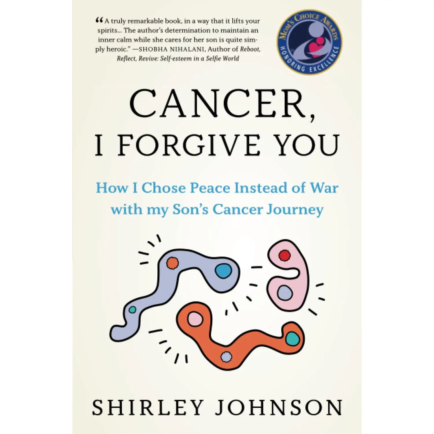 Cancer I Forgive You: How I Chose Peace Instead of War with my Son's CancerJourney