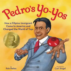 Pedro's Yo-Yos: How a Filipino Immigrant Came to America and Changed the World of Toys -- Rob Peñas, Hardcover