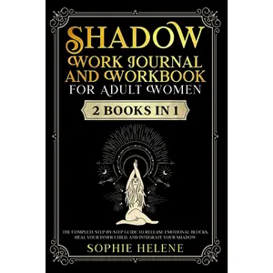 Shadow Work Journal and Workbook for Adult Women |2 books in 1|: The complete step-by-step guide to release emotional blocks, heal your inner child