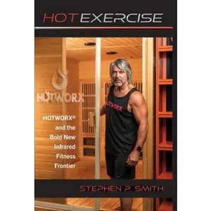 USED-Hot Exercise: HOTWORX and the Bold New Infrared Fitness Frontier by Smith, Stephen P. (Hardcover)