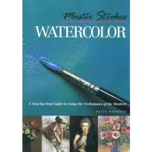 USED-Master Strokes: Watercolor: A Step-By-Step Guide to Using the Techniques of the Masters by Hazel Harrison (Hardcover)