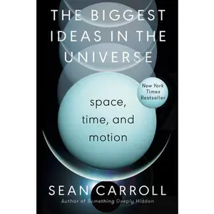 The Biggest Ideas in the Universe: Space, Time, and Motion -- Sean Carroll, Hardcover