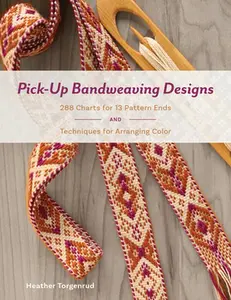 Pick-Up Bandweaving Designs: 288 Charts for 13 Pattern Ends and Techniques for Arranging Color -- Heather Torgenrud, Hardcover