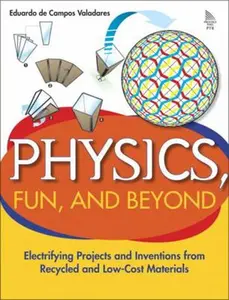 USED-Physics, Fun, and Beyond: Electrifying Projects and Inventions from Recycled and Low-Cost Materials by Valadares, Eduardo (Paperback)