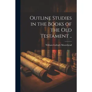 USED-Outline Studies in the Books of the Old Testament .. by Moorehead, William Gallogly (Paperback)