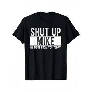 Summer t Shirts Shut Up Mike No More From You Today Funny Mike Name T-Shirt, Unisex cotton casual round neck outdoor short sleeve t-shirt with slight stretch
