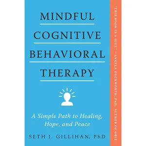 Mindful Cognitive Behavioral Therapy: A Simple Path to Healing, Hope, and Peace by Seth J. Gillihan [Paperback Book]