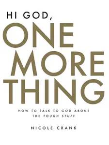 USED-Hi God, One More Thing: How to Talk to God about the Tough Stuff by Crank, Nicole (Hardcover)