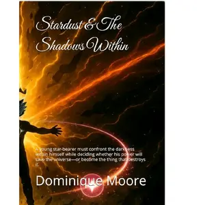 Dominique Moore Stardust & The Shadows Within A Young Star-bearer Confronts Darkness To Save Or Destroy The Universe