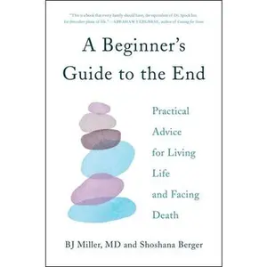 USED-A Beginner's Guide to the End: Practical Advice for Living Life and Facing Death by Miller, Bj (Hardcover)