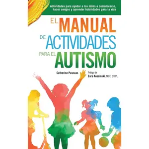 El Manual de Actividades para el Autismo: Actividades para ayudar a los niños a comunicarse, hacer amigos y aprender habilidades para la vi