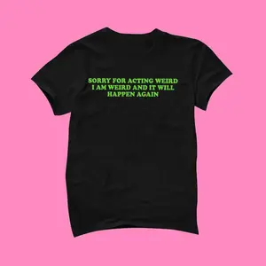 Sorry For Acting Weird T-Shirt - Funny Tee - Y2K Shirt - Graphic Shirt - Gift for Girlfriend - Cute Gift - Y2K Unisex Tee - Funny Shirt, Adult funny T-shirt, Gift for Woman and Man