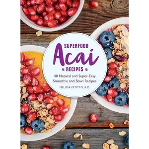 Superfood Acai Recipes: 40 Natural and Super-Easy Smoothie and Bowl Recipes