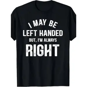 I May Be Left Handed But Im Always Right Funny Graphic Tee Mens Casual Crewneck Short Sleeve Cotton Shirt Streetwear Gift For Left Handers