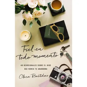 Fiel en todo momento: 40 devocionales sobre el Dios que nunca te abandona by Clara Bastidas [Paperback Book]
