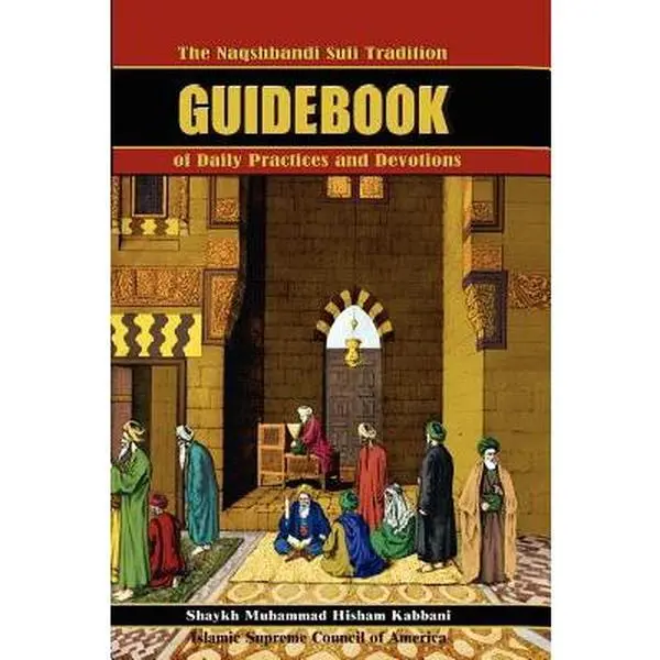 The Naqshbandi Sufi Tradition Guidebook of Daily Practices and Devotions -- Muhammad Hisham Kabbani - Paperback