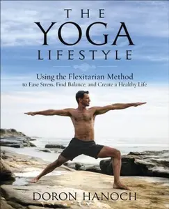 USED-The Yoga Lifestyle: Using the Flexitarian Method to Ease Stress, Find Balance, and Create a Healthy Life by Hanoch, Doron (Paperback)