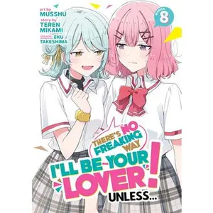 There's No Freaking Way I'll Be Your Lover! Unless... (Manga) Vol. 8 -- Teren Mikami, Paperback