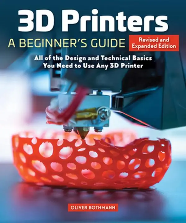 3D Printers: A Beginner's Guide, 2nd Revised & Expanded Version - English Paperback, Design & Technical Basics, Software Guides (0.97 lbs) by Oliver Bothmann