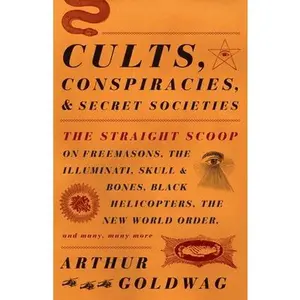 Cults, Conspiracies, and Secret Societies: The Straight Scoop on Freemasons, the Illuminati, Skull and Bones, Black Helicopters, the New World Order, -- Arthur Goldwag, Paperback