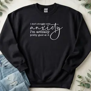 I Don't Struggle with Anxiety Sweatshirt