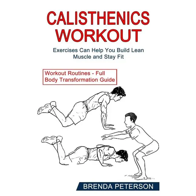 Calisthenics Workout: Exercises Can Help You Build Lean Muscle and Stay Fit (Workout Routines - Full Body Transformation Guide) by Brenda Peterson (Paperback)