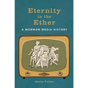 USED-Eternity in the Ether: A Mormon Media History by Feller, Gavin (Paperback)