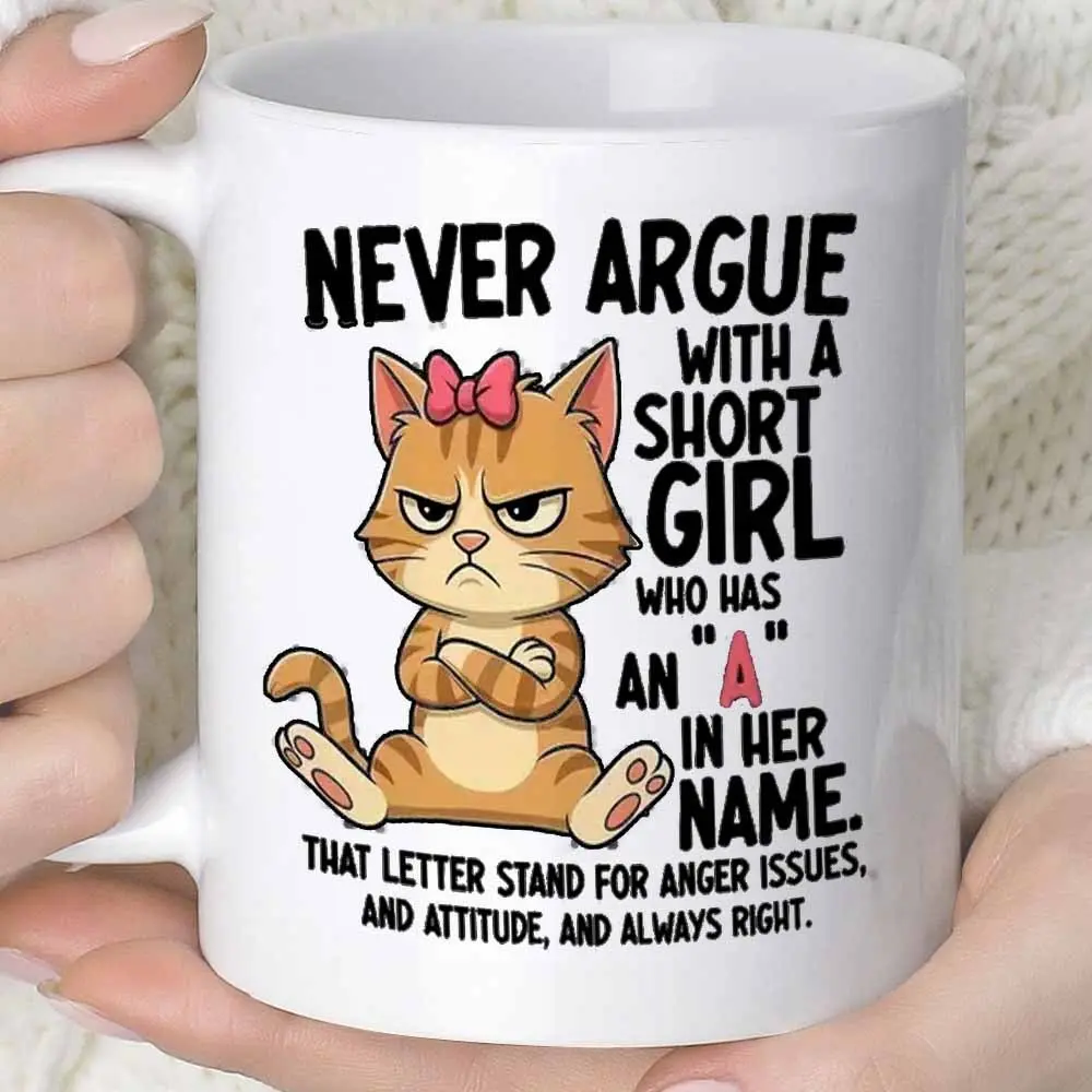 Sturdy Lightweight Ceramic Printed Funny Angry Cat Mug - "Never Argue With A Short Girl Who Has A [Letter] In Her Name" Sassy Coffee Cup, Women's Gift Idea