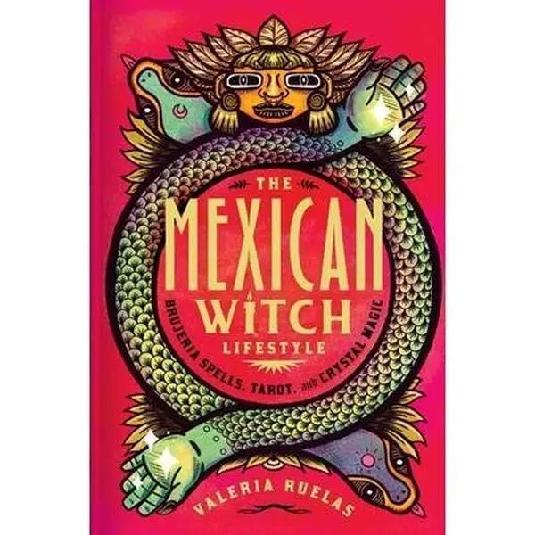 The Mexican Witch Lifestyle: Brujeria Spells, Tarot, and Crystal Magic -- Valeria Ruelas - Hardcover