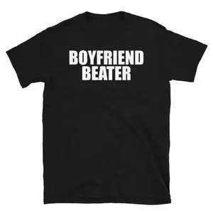 Boyfriend Beater T-Shirt – Dark Humor T-Shirt – Bold Edgy Shirt – Anti-Love Satire Quote. Top Men's and Women's T-Shirts. Women's T-Shirts