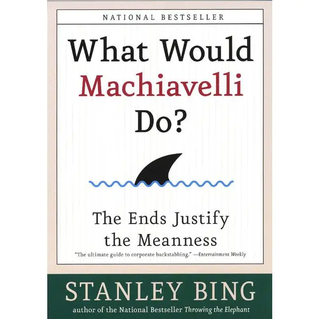 What Would Machiavelli Do?: The Ends Justify the Meanness by Stanley Bing [Paperback Book]