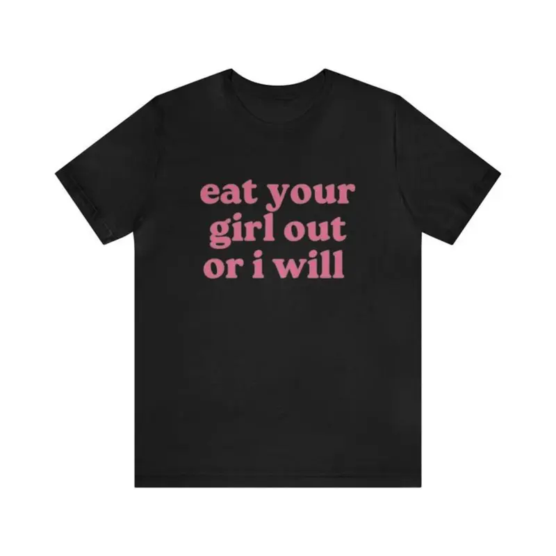 Eat Your Girl Out Or I Will - Funny Shirts, Meme Tees, Parody Shirt,Eat Your Girl Out,  Ironic Tees, y2k, Gag Gift, Funny Humor Classic Clothes