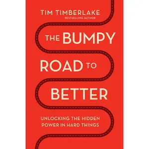 The Bumpy Road to Better: Unlocking the Hidden Power in Hard Things by Tim Timberlake [Paperback Book]