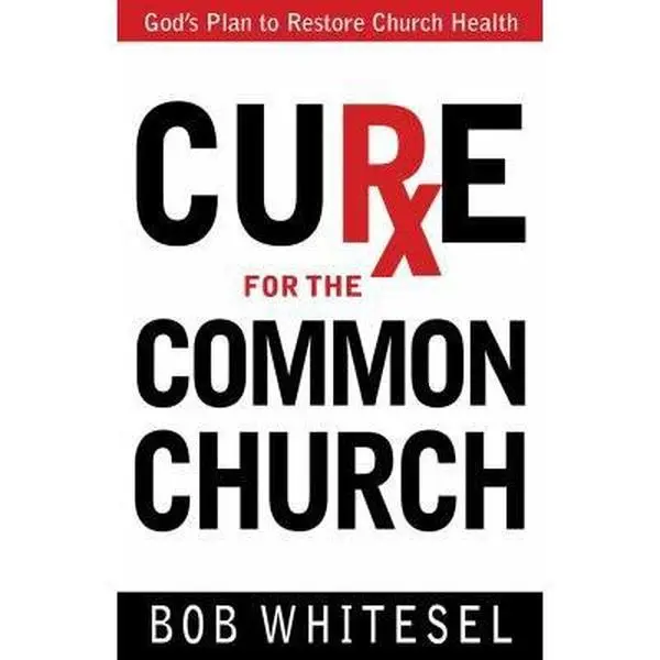 USED-Cure for the Common Church: God's Plan to Restore Church Health by Whitesel, Bob (Paperback)