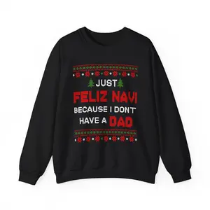 Just Feliz Navi Because I Don't Have a Dad Unisex Heavy Blend™ Crewneck Sweatshirt - Christmas - Ugly Sweater - Snow - Christmas Tree - Gift for Men and Women