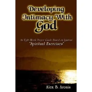 USED-Developing Intimacy with God: An Eight-Week Prayer Guide Based on Ignatius' Spiritual Exercises by Aronis, Alex B. (Paperback)