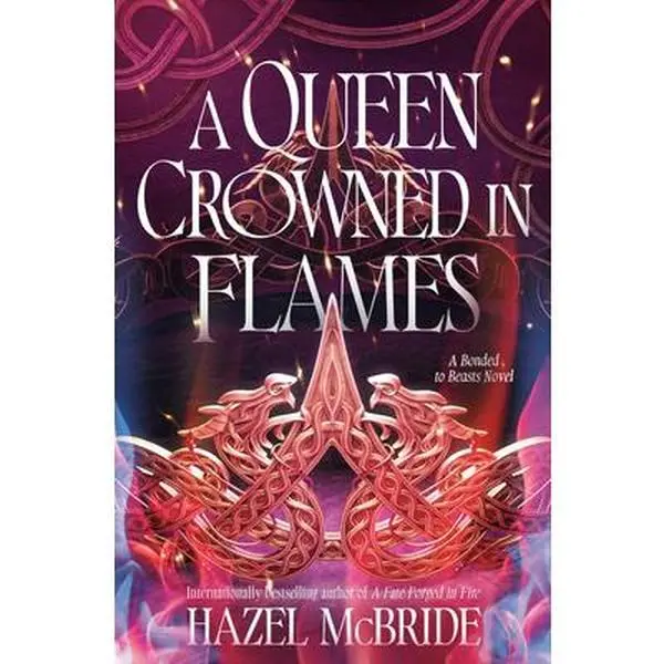 A Queen Crowned in Flames: A Bonded to Beasts Novel -- Hazel McBride, Hardcover