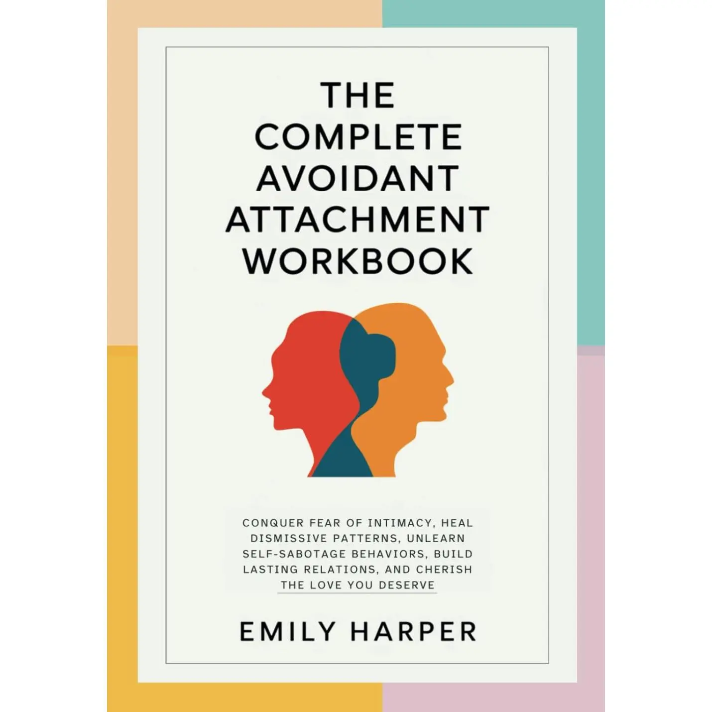 The Complete Avoidant Attachment Workbook: Conquer Fear of Intimacy, Heal Dismissive Patterns, Unlearn Self-Sabotage Behaviors, Build Lasting ... (The Relationship Transformation Series)