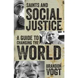 USED-Saints and Social Justice: A Guide to Changing the World by Vogt, Brandon (Paperback)