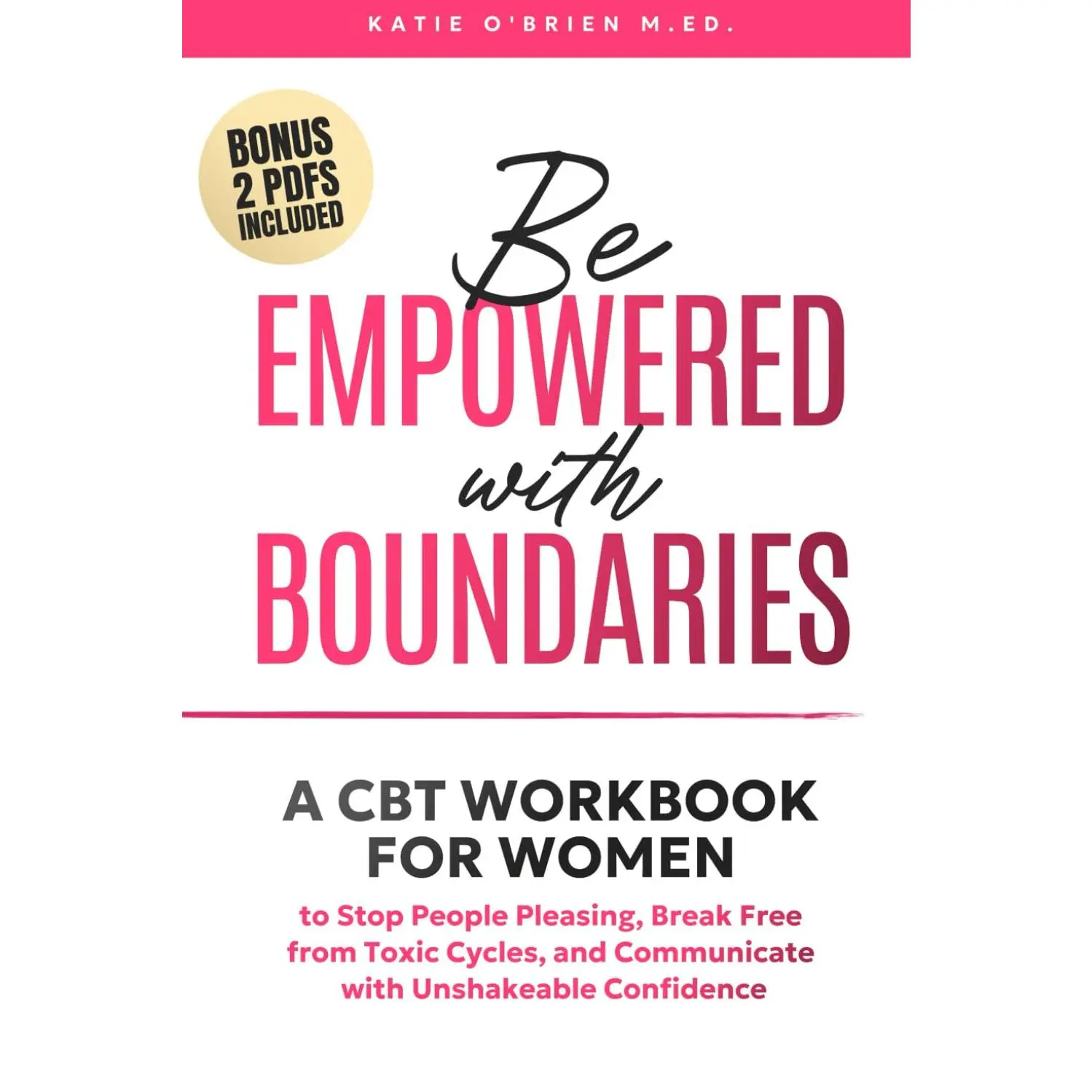 Be Empowered With Boundaries: A CBT Workbook for Women to Stop People Pleasing , Break Free from Toxic Cycles, and Communicate with