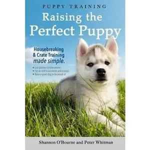 USED-Puppy Training: Raising the Perfect Puppy (A Guide to Housebreaking, Crate Training & Basic Dog Obedience) by Whitman, Peter (Paperback)