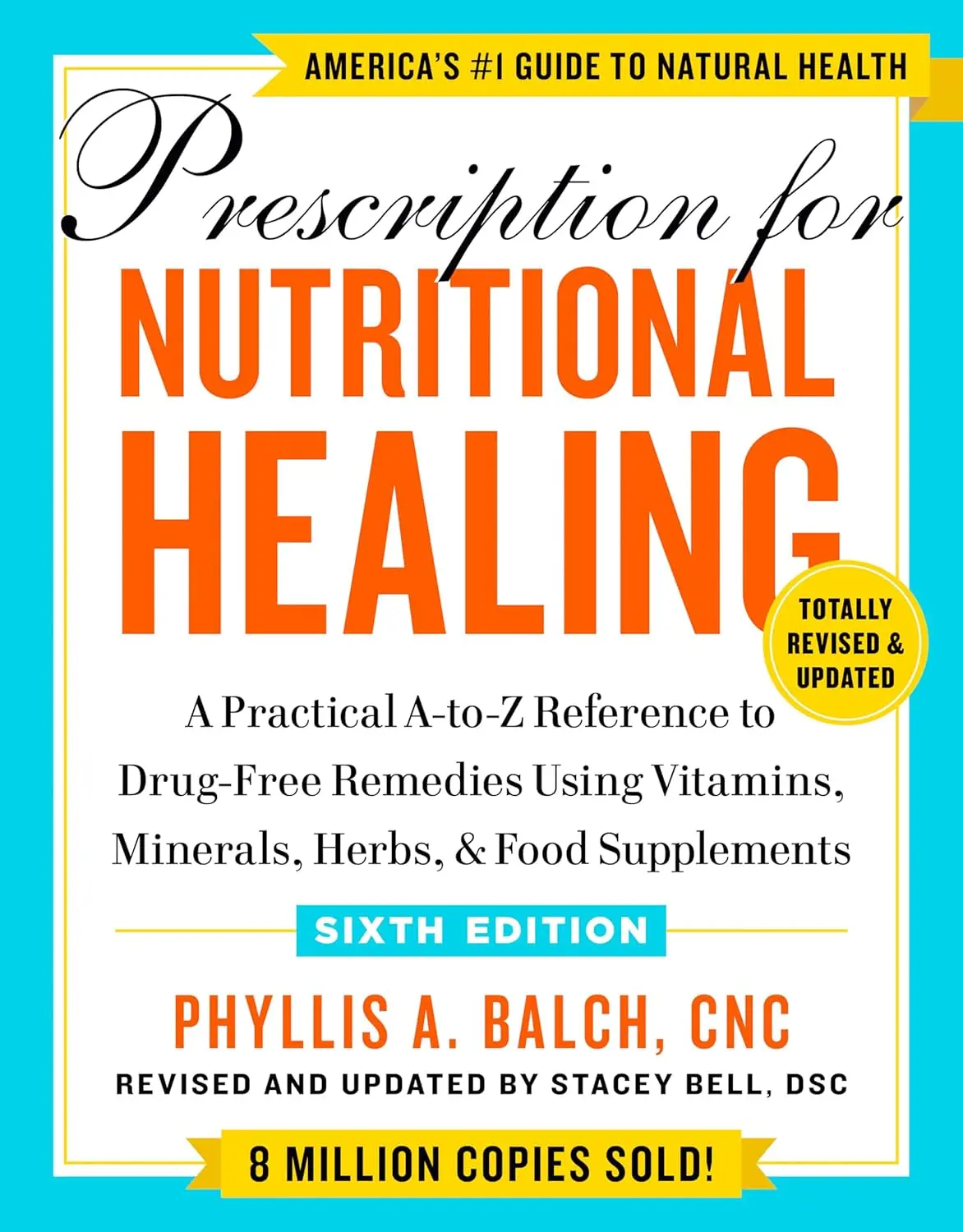 Prescription for Nutritional Healing, Sixth Edition: A Practical A-to-Z Reference to Drug-Free Remedies Using Vitamins, Minerals, Herbs, &
