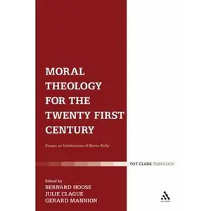 USED-Moral Theology for the 21st Century: Essays in Celebration of Kevin T. Kelly by Julie Clague (Hardcover)