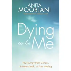USED-Dying to Be Me: My Journey from Cancer, to Near Death, to True Healing by Anita Moorjani (Paperback)